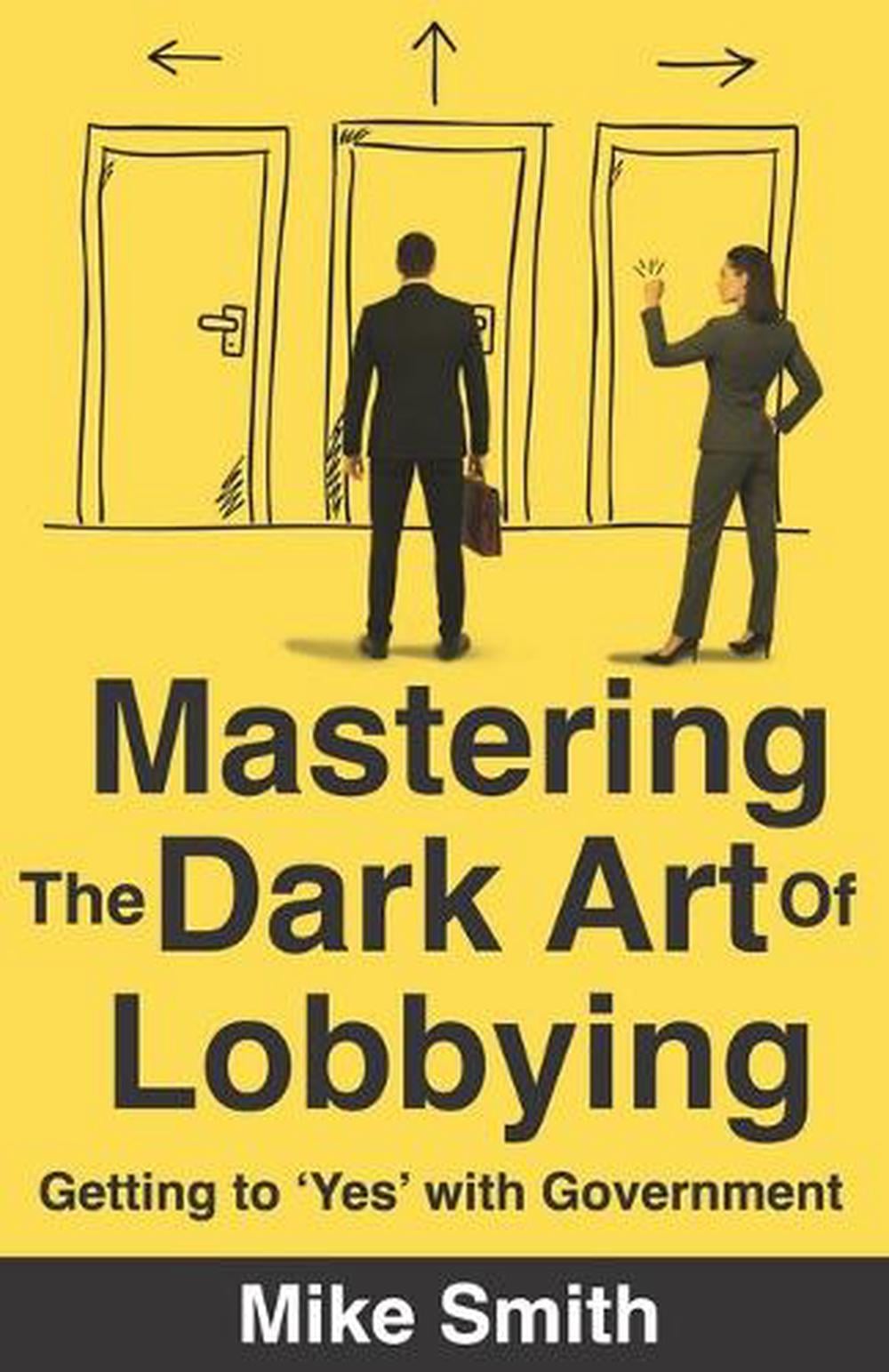 Mastering The Dark Art of Lobbying by Mike Smith - ISBN: 9781923630017