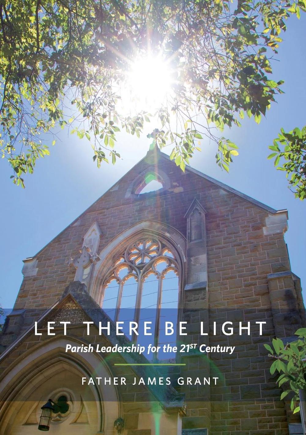 Let There Be Light: Parish Leadership For The 21St Century, 9781925138993