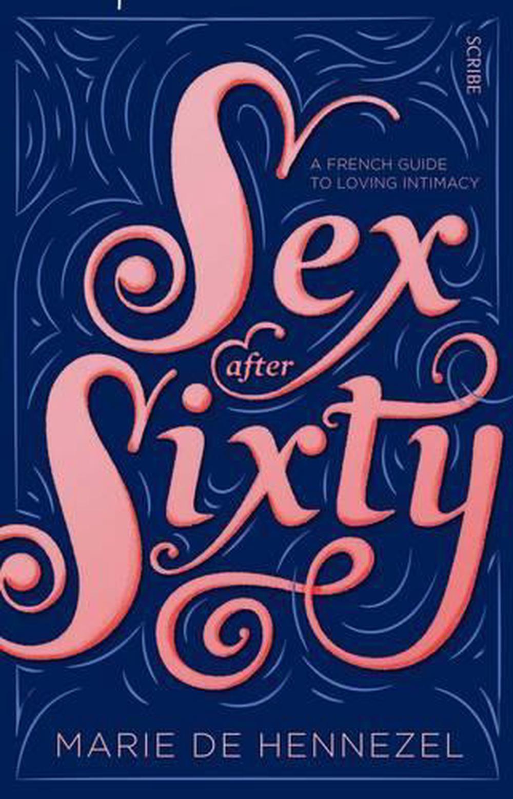 Sex After Sixty A French Guide To Loving Intimacy By Marie De Hennezel 