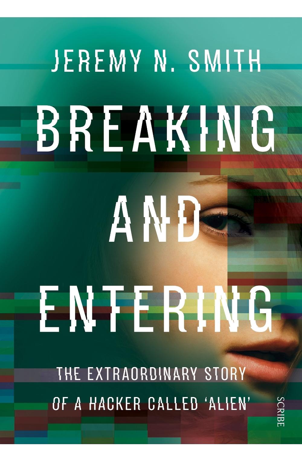 Breaking and Entering: The Extraordinary Story of a Hacker Called 'Alien', 9781925322873