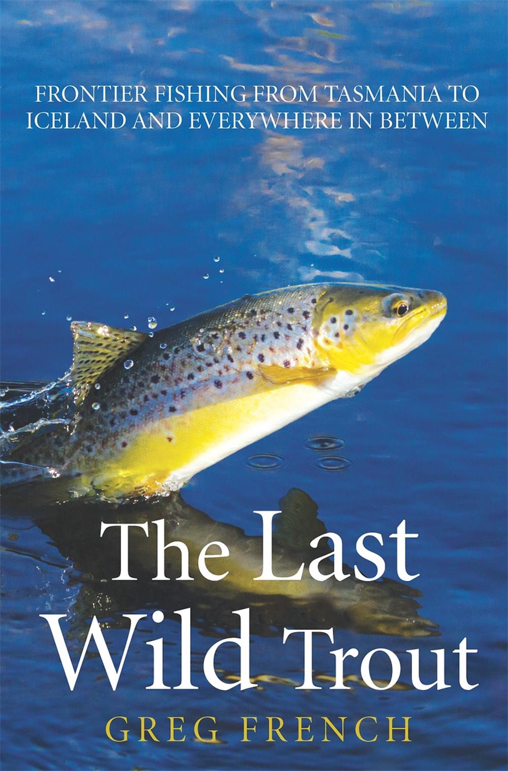 The Last Wild Trout by Greg French, Paperback, 9781925344561 Buy