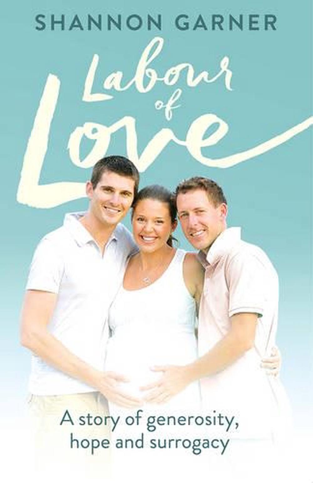Labour of Love A Story of Generosity, Hope and Surrogacy by Shannon Garner, Paperback