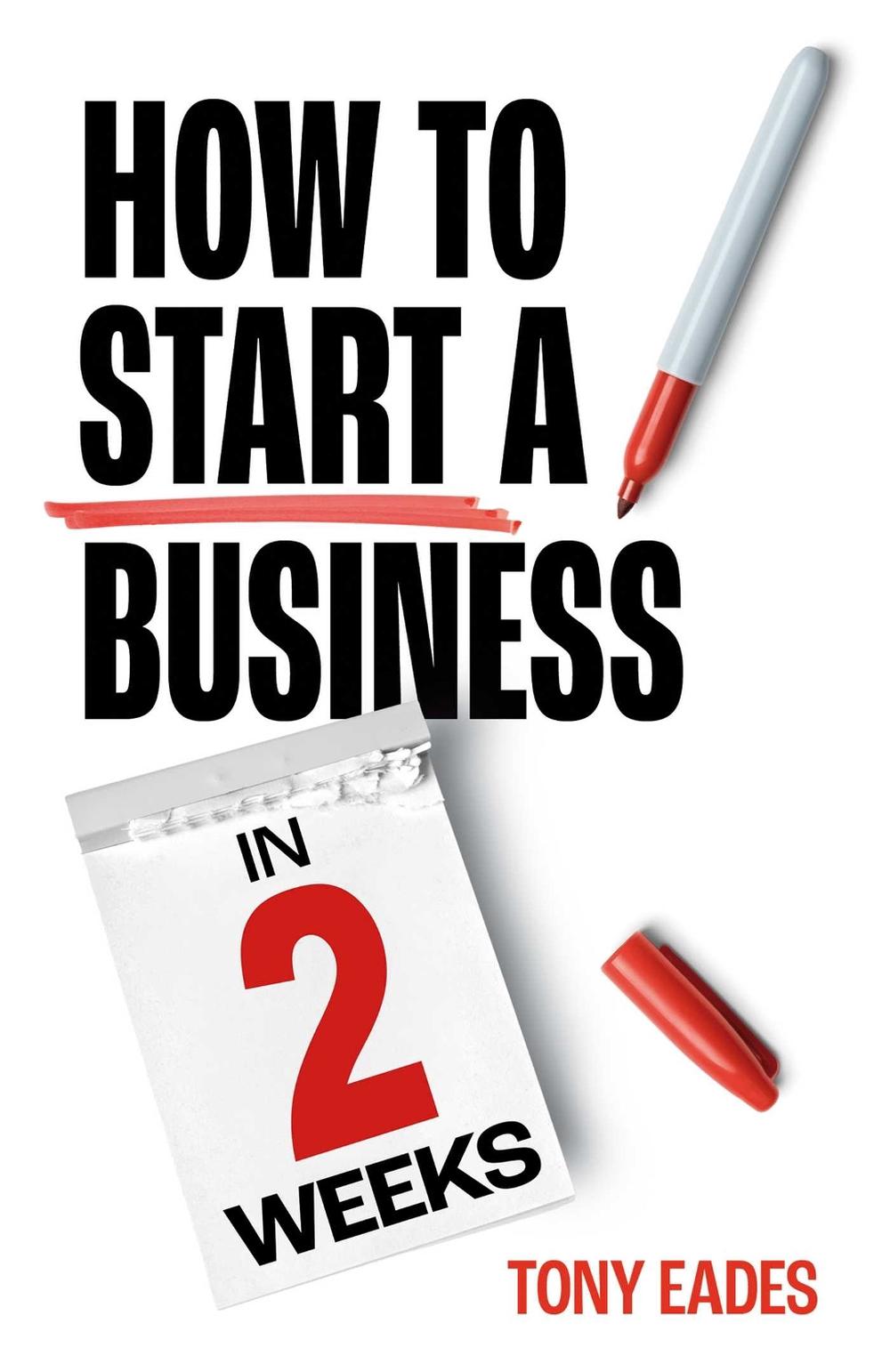 How To Start a Business in 2 Weeks by Tony Eades - ISBN: 9781925452716