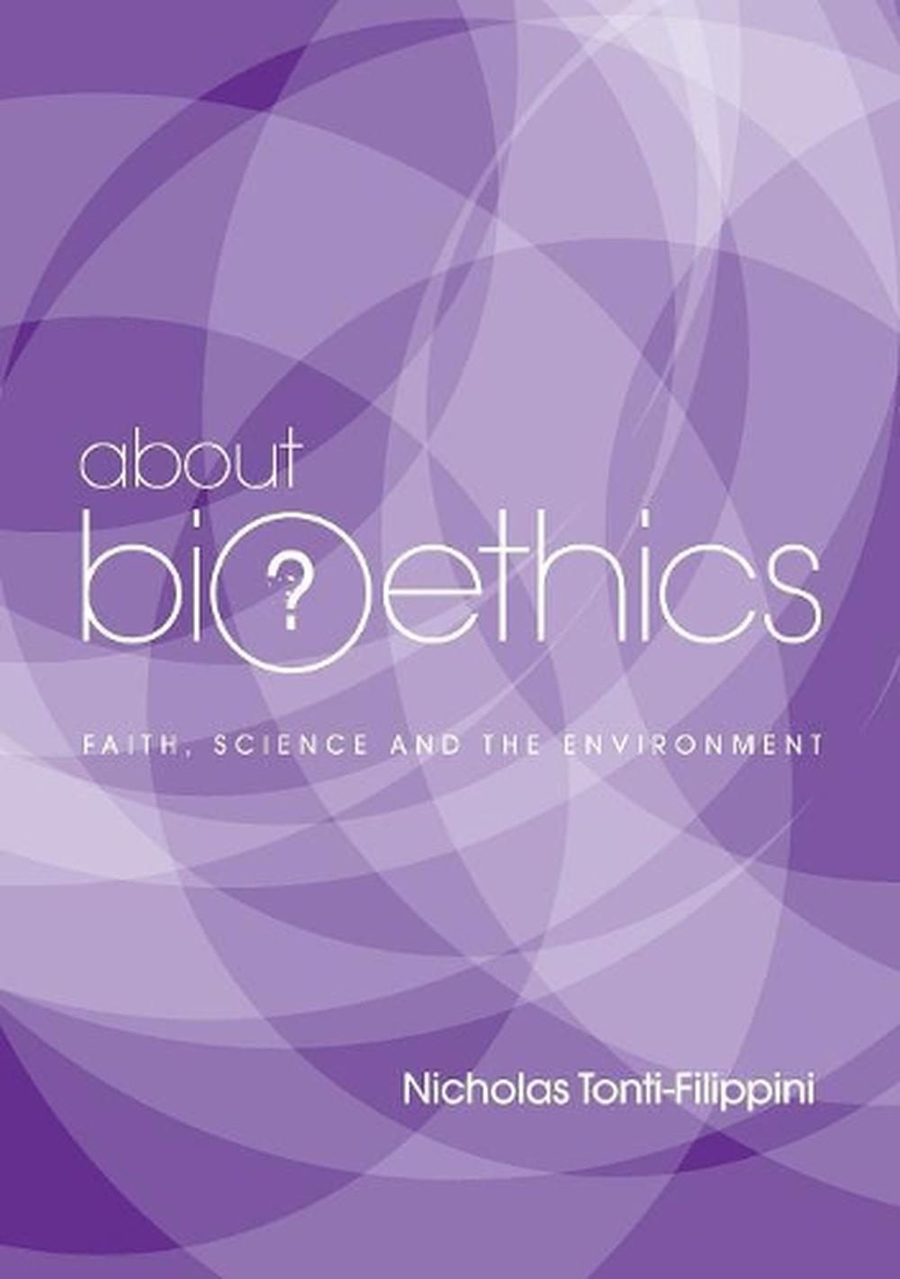 About Bioethics: Faith, Science And The Environment, 9781925501513