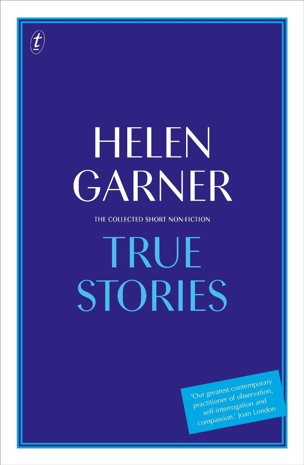 True Stories: The Collected Short Non-Fiction by Helen Garner - ISBN: 9781925773194