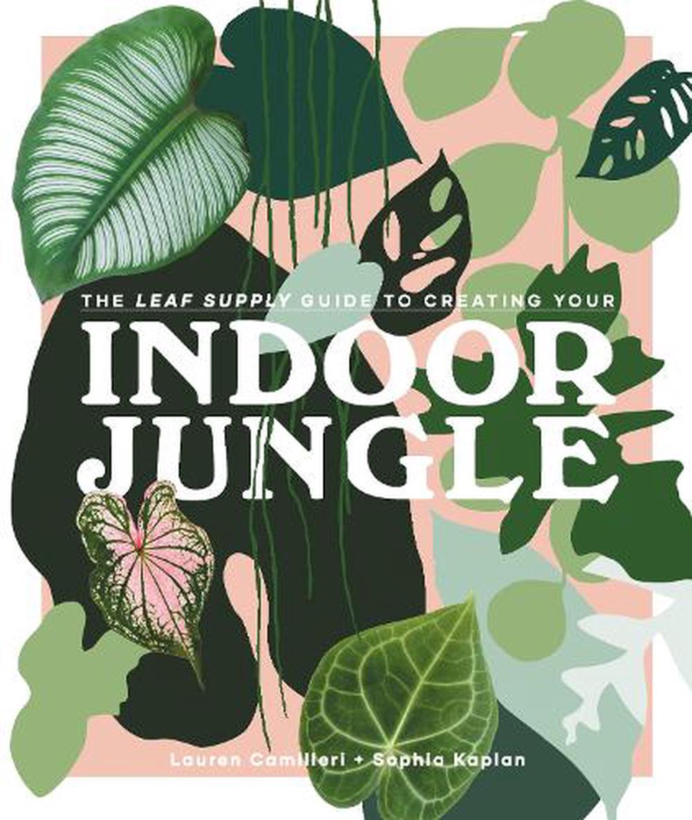 The Leaf Supply Guide to Creating Your Indoor Jungle, 9781925811254