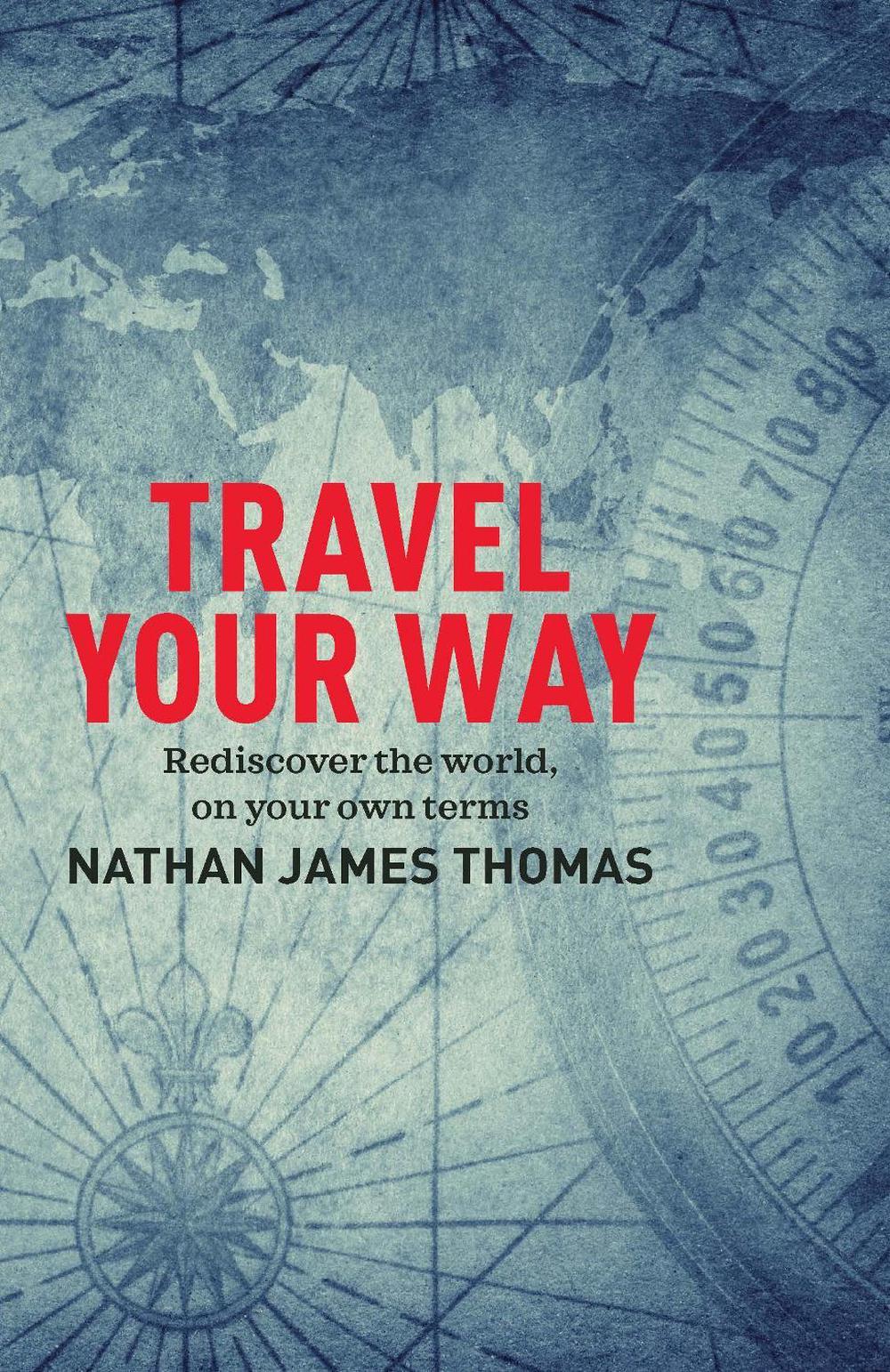Travel Your Way by Nathan James Thomas - ISBN: 9781925820584