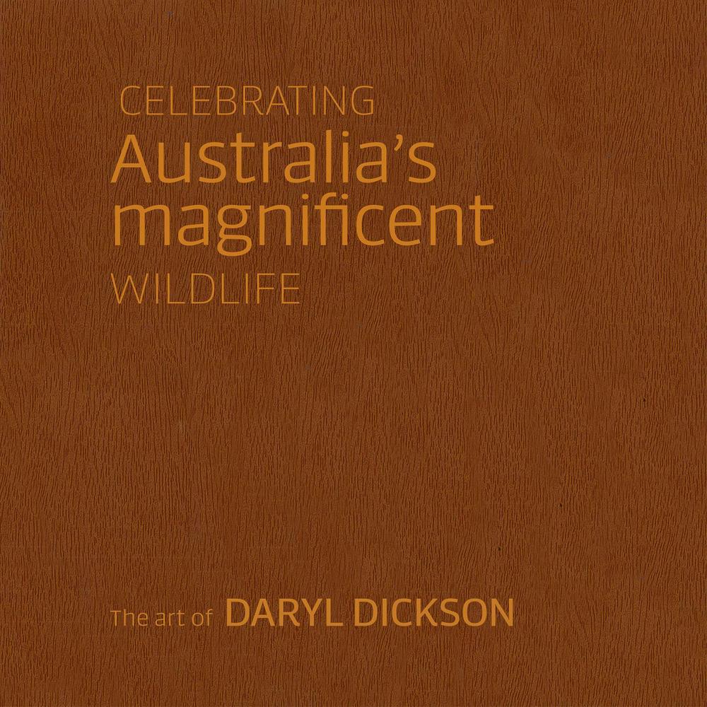 Celebrating Australia's Magnificent Wildlife by Daryl Dickson - ISBN: 9781925820614