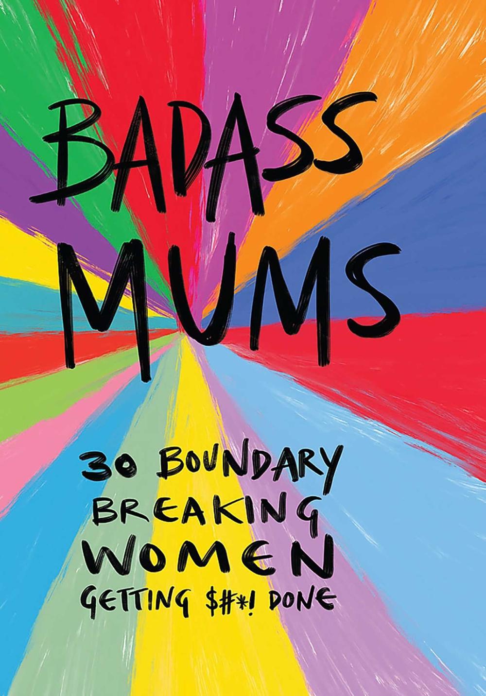 Badass Mums: 30 boundary breaking women getting shit done by Sarah Firth - ISBN: 9781925870190