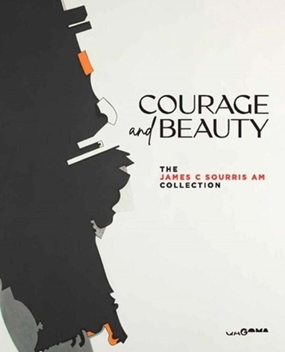 Courage and Beauty: The James C Sourris AM Collection, 9781925922110