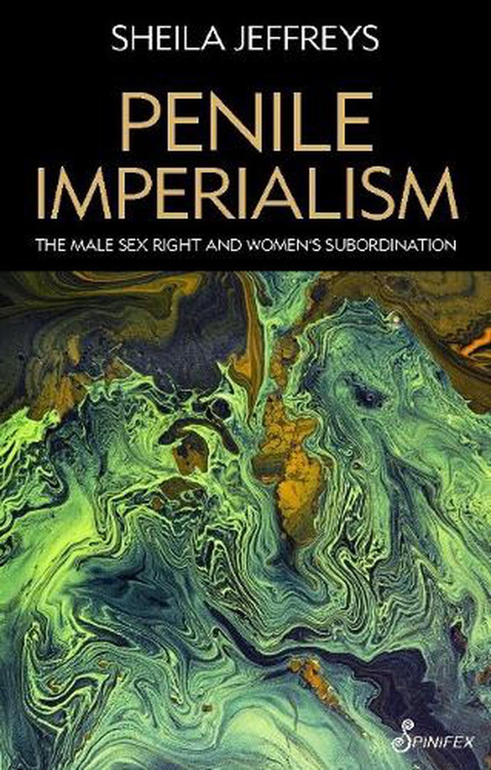 Penile Imperialism: The Male Sex Right and Women's Subordination, 9781925950700