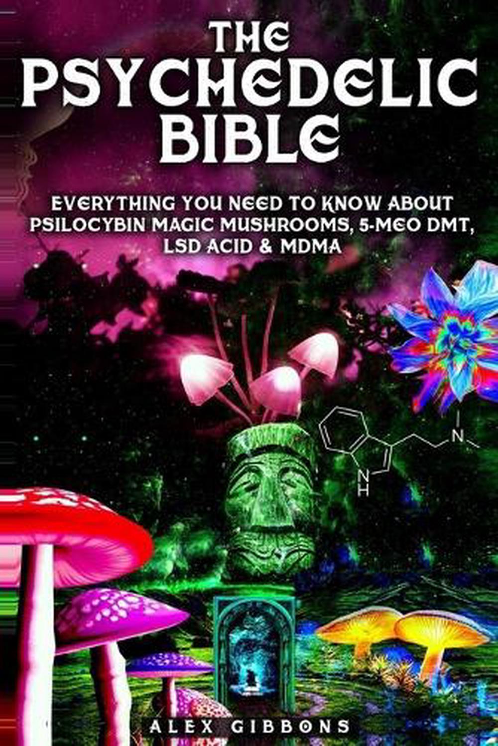 The Psychedelic Bible - Everything You Need To Know About Psilocybin Magic Mushrooms, 5-Meo DMT, LSD/Acid & MDMA, 9781925992106