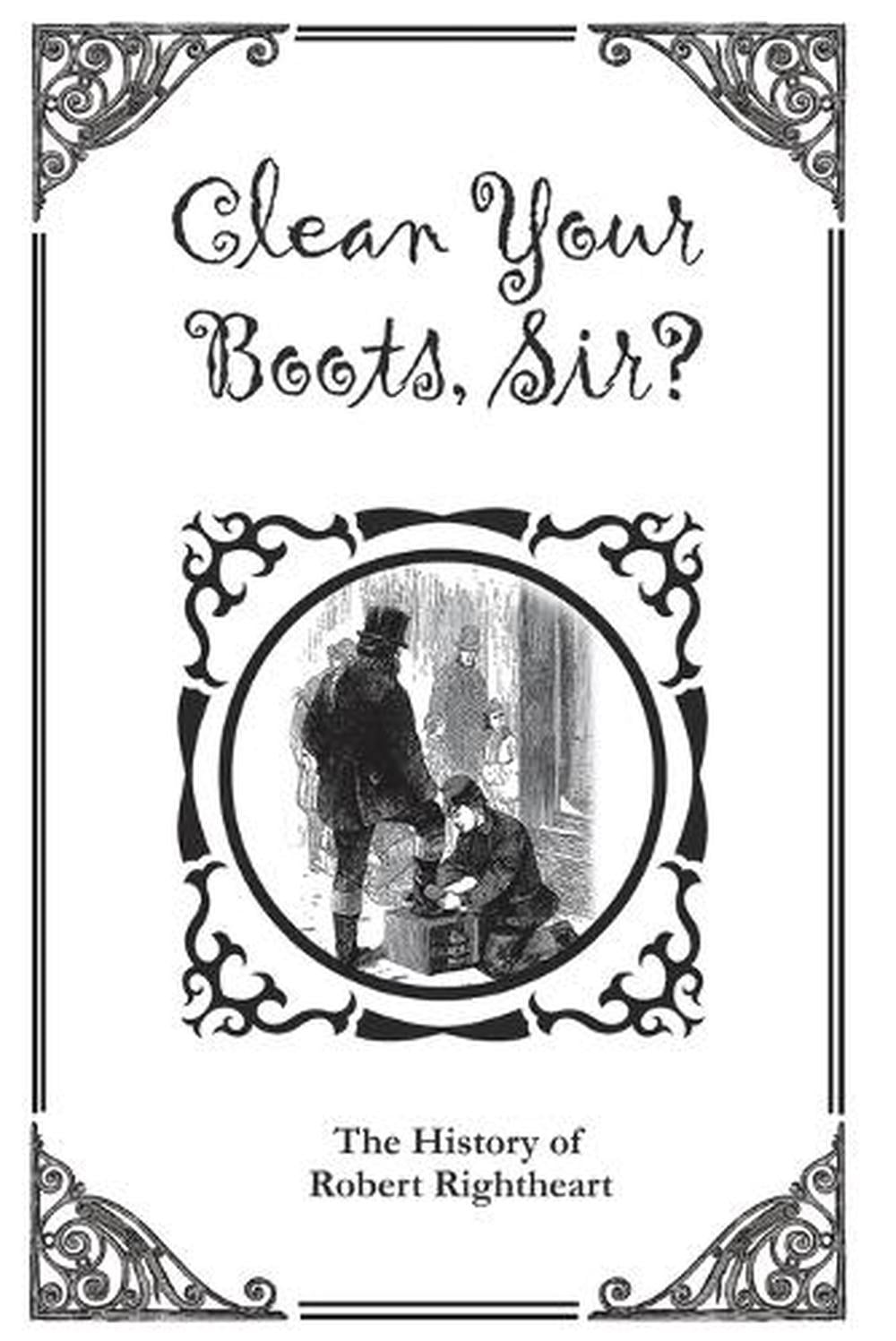 Clean Your Boots, Sir? Or, The History of Robert Rightheart - ISBN: 9781927077580