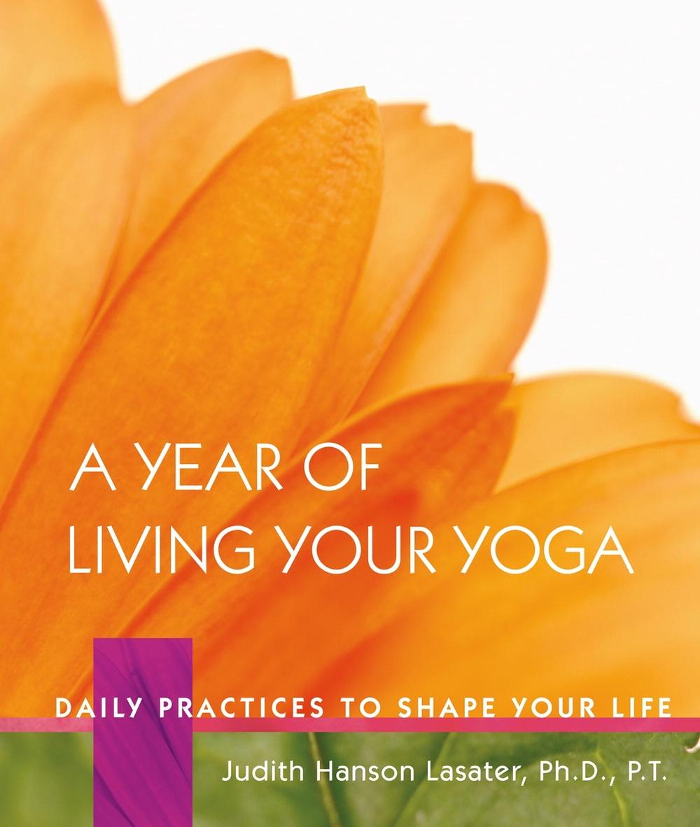 A Year of Living Your Yoga by Judith Hanson Lasater - ISBN: 9781930485150