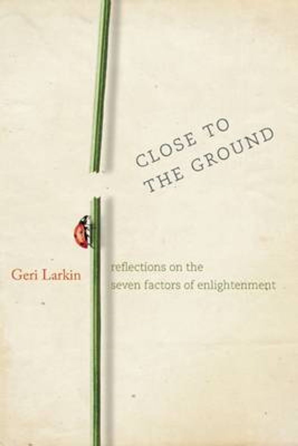 Close to the Ground: Reflections on the Seven Factors of Enlightenment by Geri Larkin - ISBN: 9781930485341