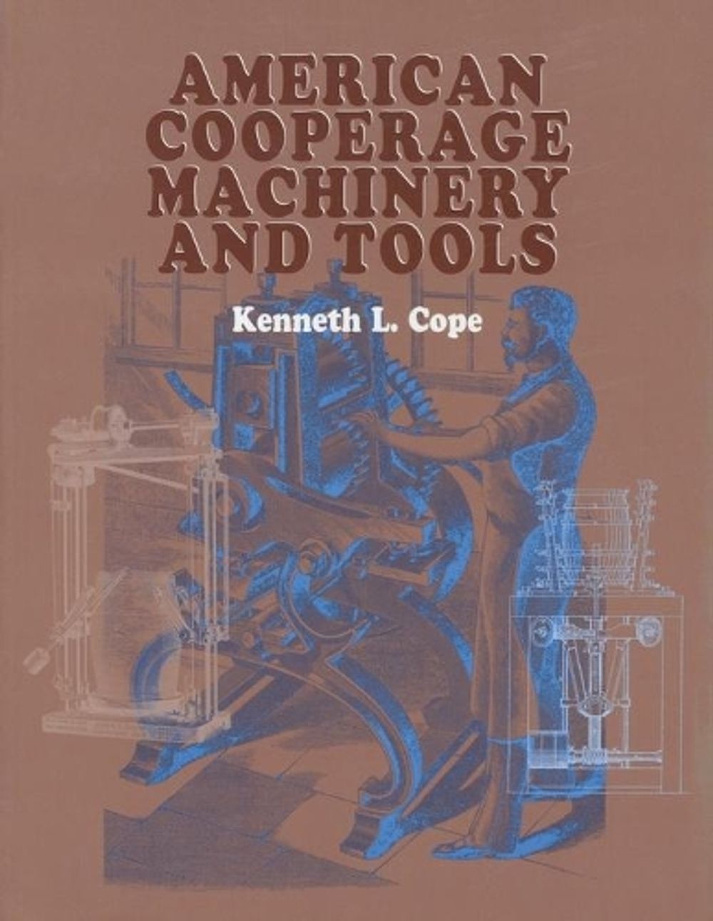 American Cooperage Machinery and Tools by Kenneth L. Cope - ISBN: 9781931626095