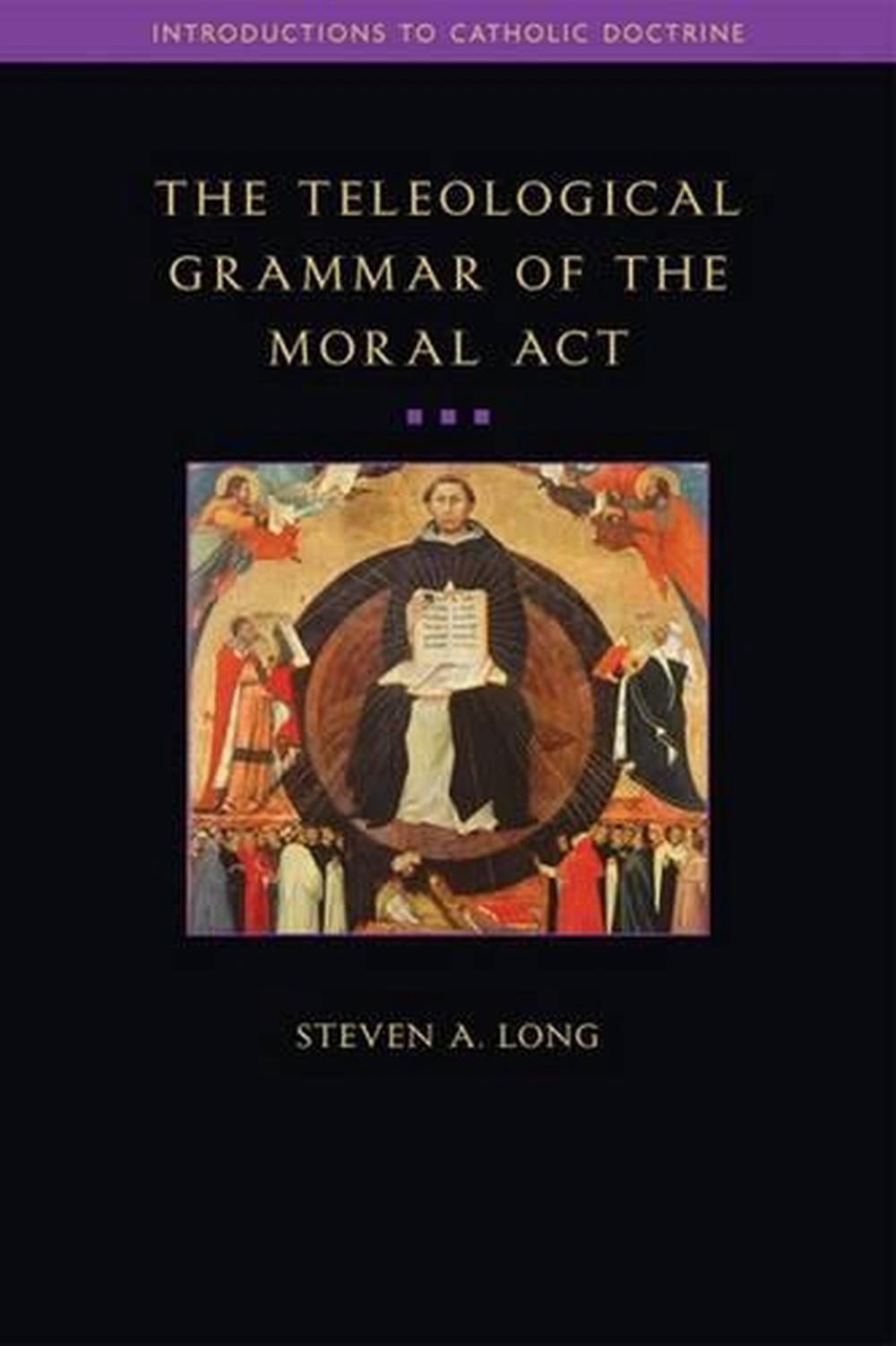 The Teleological Grammar of the Moral Act, 9781932589733