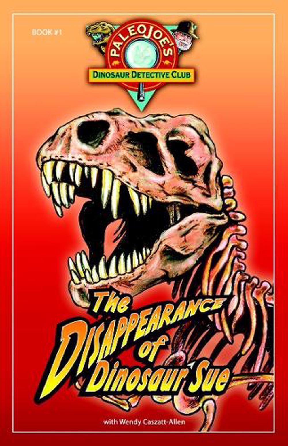 The Disappearance of Dinosaur SUE® by Wendy Caszatt-Allen - ISBN: 9781934133033