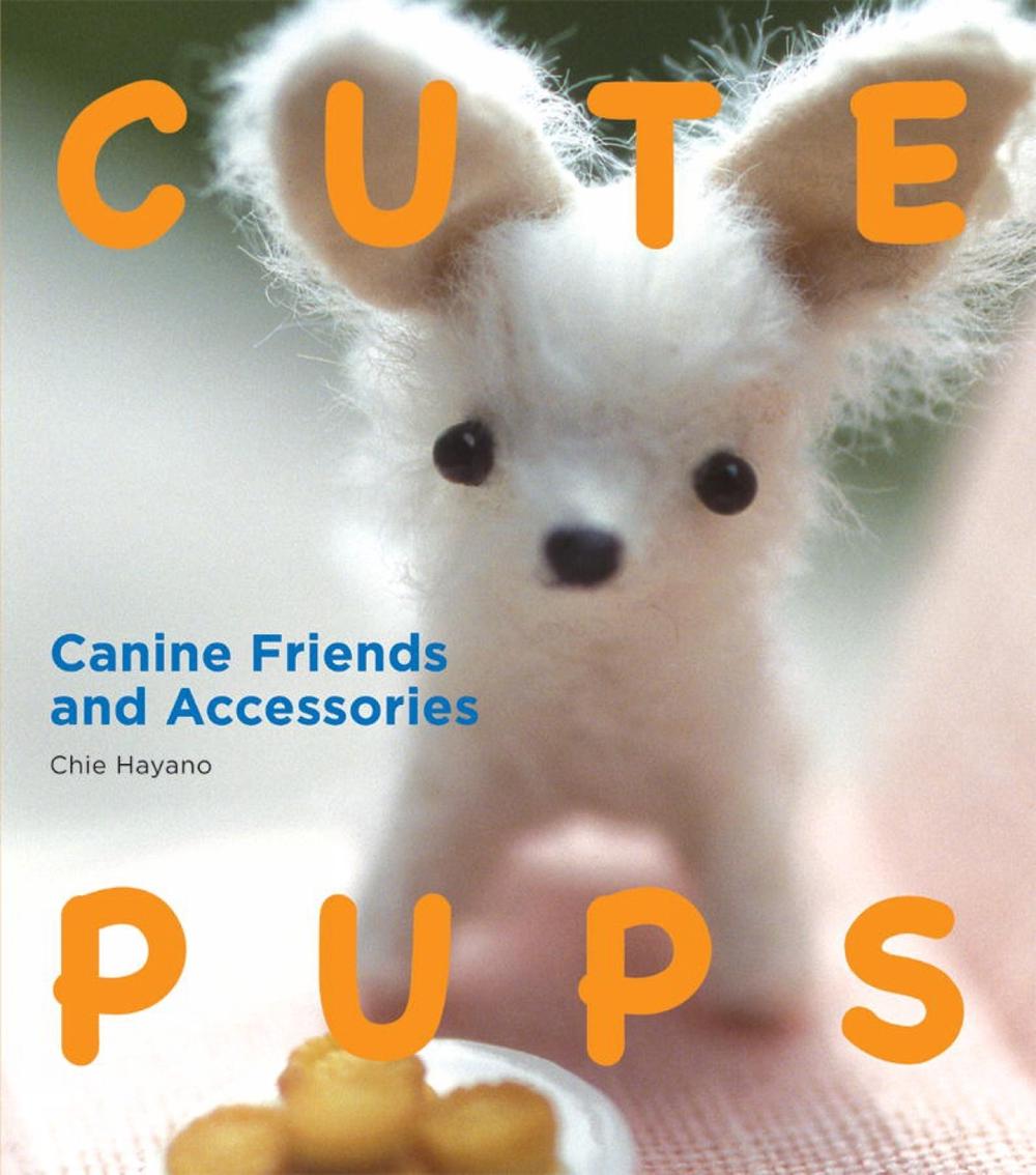 Cute Pups: Canine Friends And Accessories by Chie Hayano - ISBN: 9781934287682