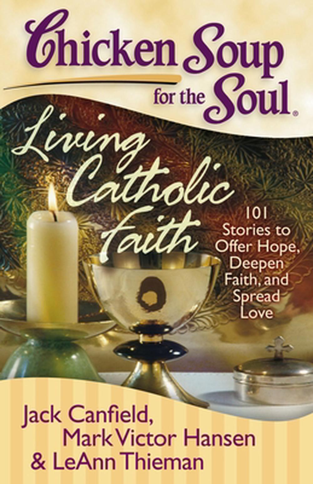 Chicken Soup for the Soul: Living Catholic Faith: 101 Stories to Offer Hope, Deepen Faith, and Spread Love, 9781935096238