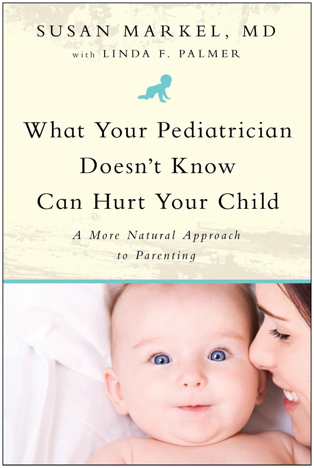 What Your Pediatrician Doesn't Know Can Hurt Your Child by Susan Markel - ISBN: 9781935618102