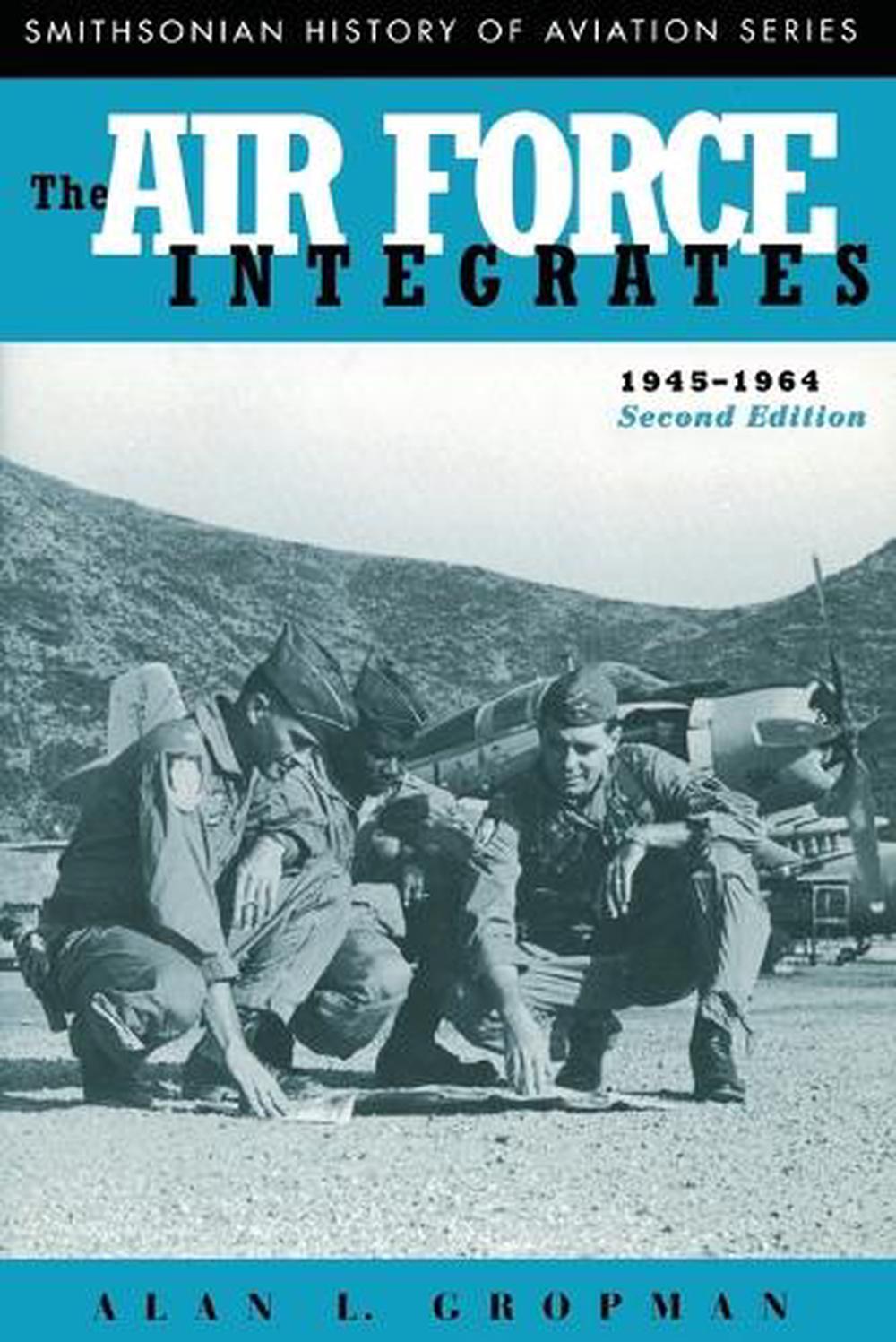 The Air Force Integrates, 1945-1964, Second Edition by Alan L. Gropman - ISBN: 9781935623557