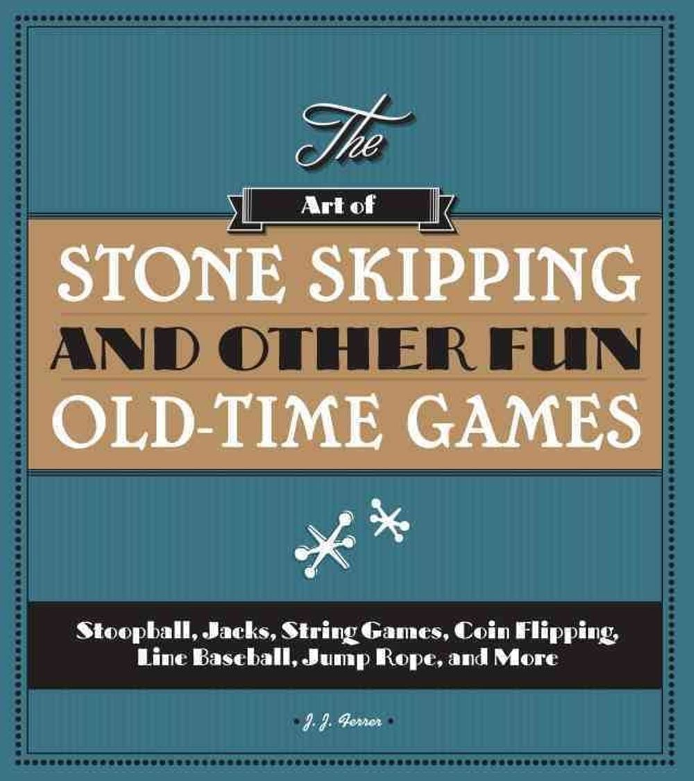 The Art of Stone Skipping and Other Fun Old-Time Games by J.J. Ferrer - ISBN: 9781936140749