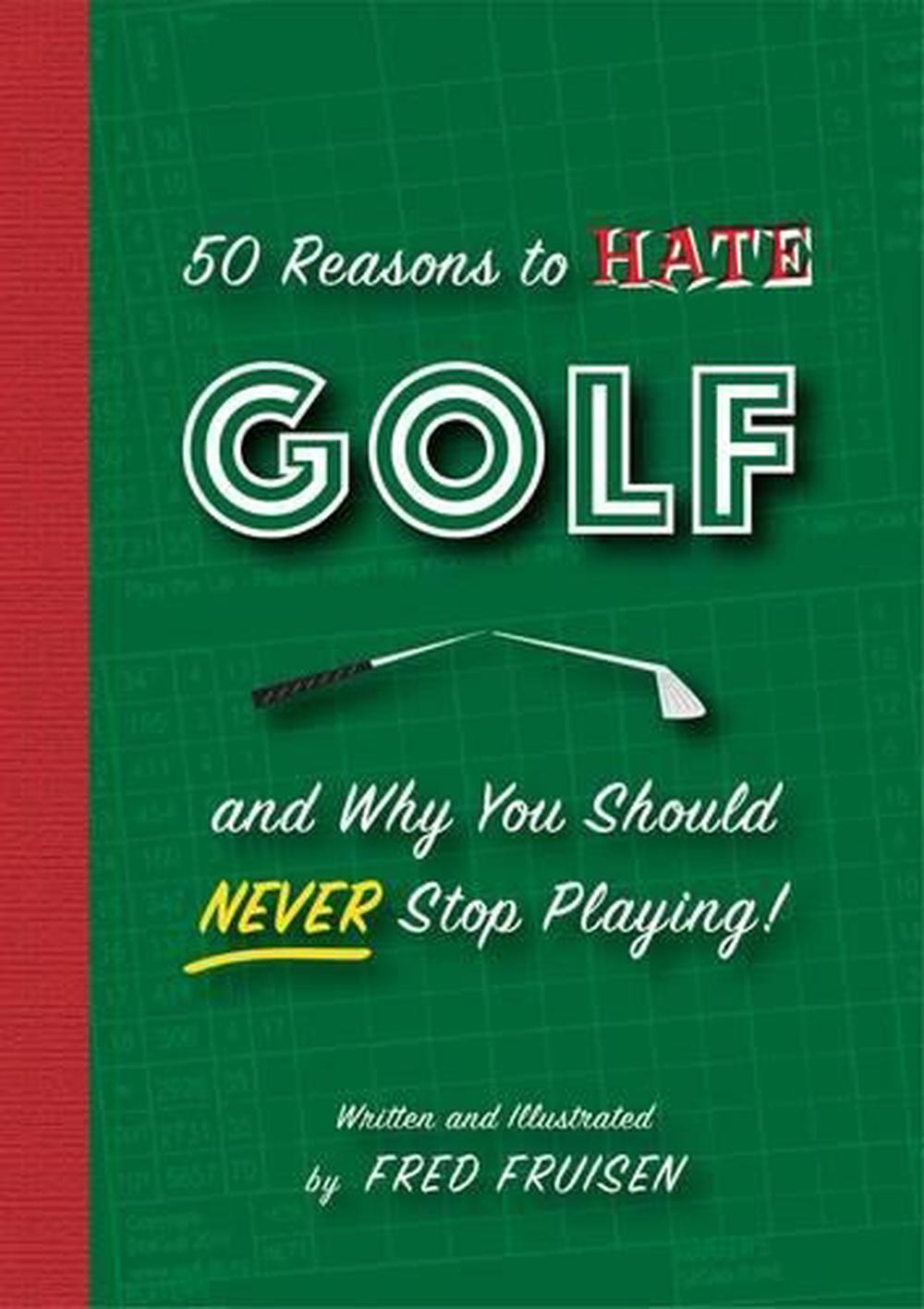 50 Reasons to Hate Golf and Why You Should Never Stop Playing by Fred Fruisen - ISBN: 9781938093869