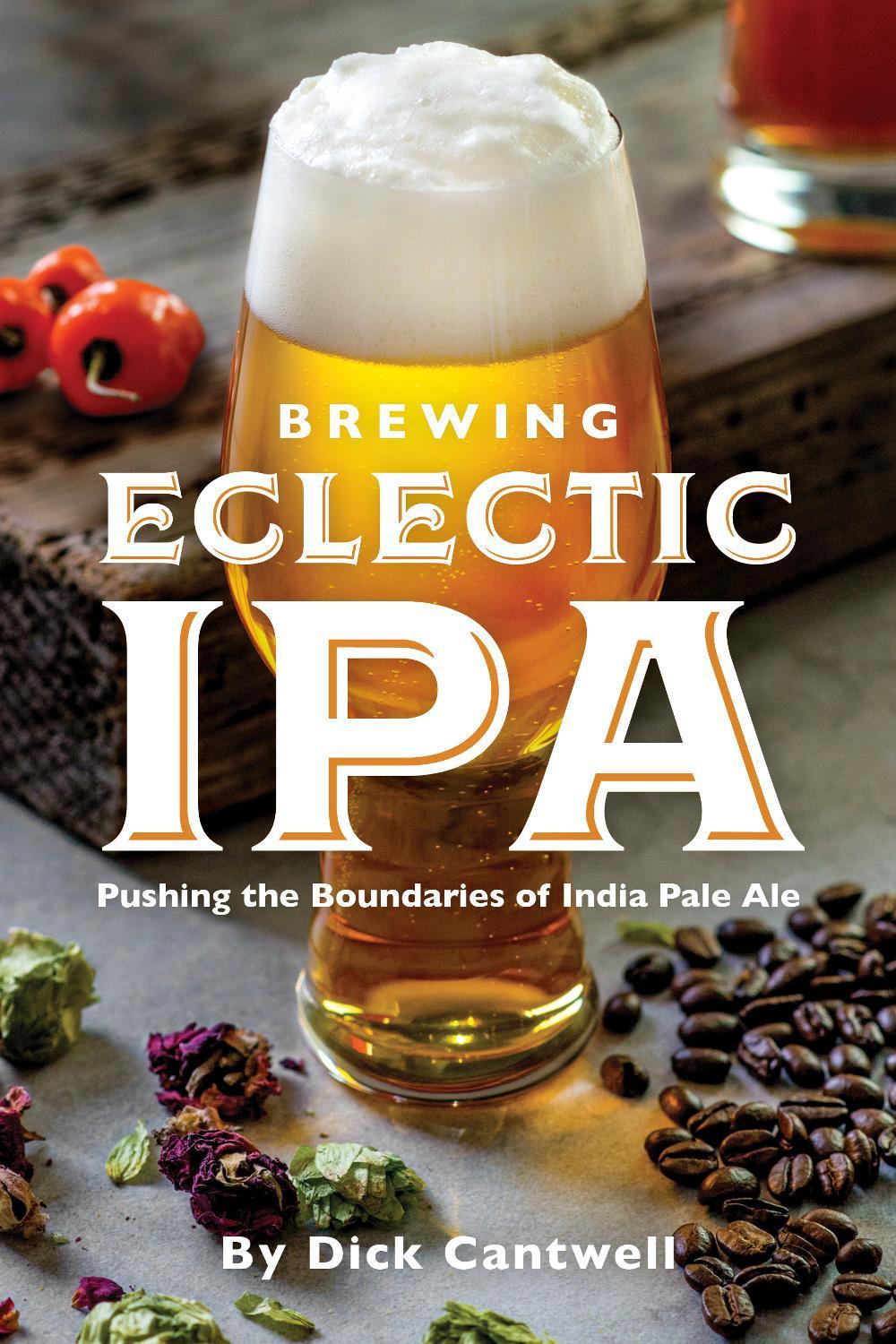 Brewing Eclectic IPA by Dick Cantwell - ISBN: 9781938469466