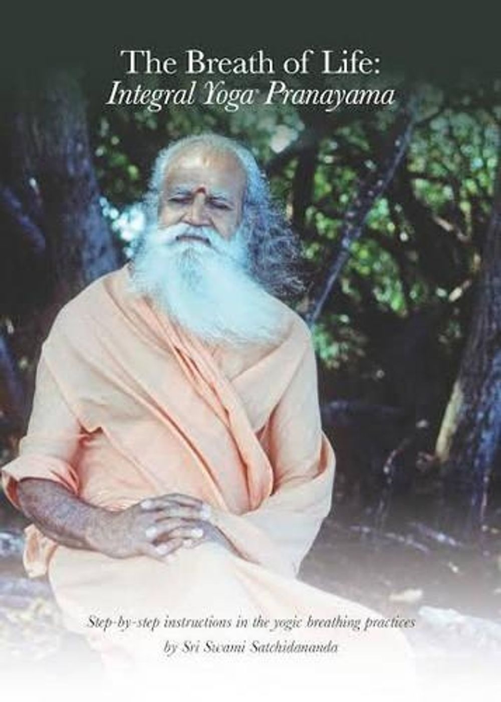 The Breath of Life: Integral Yoga Pranayama: Step-By-Step Instructions in the Yogic Breathing Practices by Swami Satchidananda - ISBN: 9781938477263