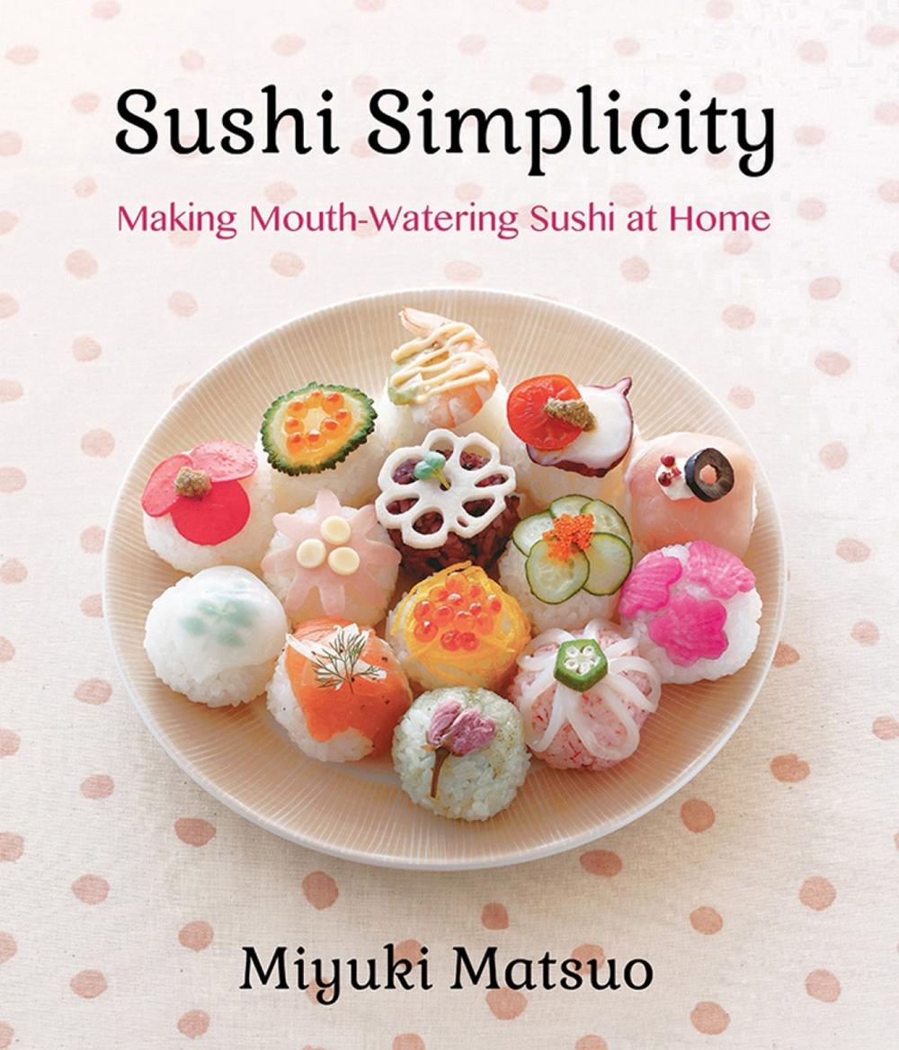 Sushi Simplicity by Miyuki Matsuo - ISBN: 9781939130075