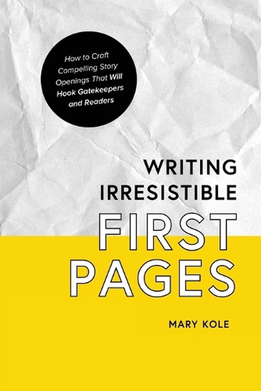 Writing Irresistible First Pages by Mary Kole - ISBN: 9781939162199
