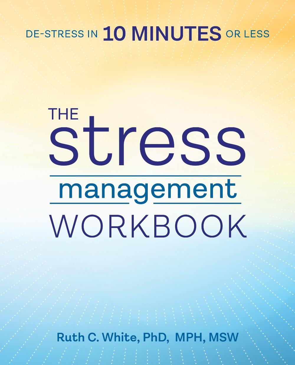 The Stress Management Workbook by Ruth C. White PhD - ISBN: 9781939754240