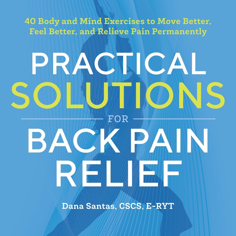 Practical Solutions for Back Pain Relief by Dana Santas CSCS, E-RYT - ISBN: 9781939754349