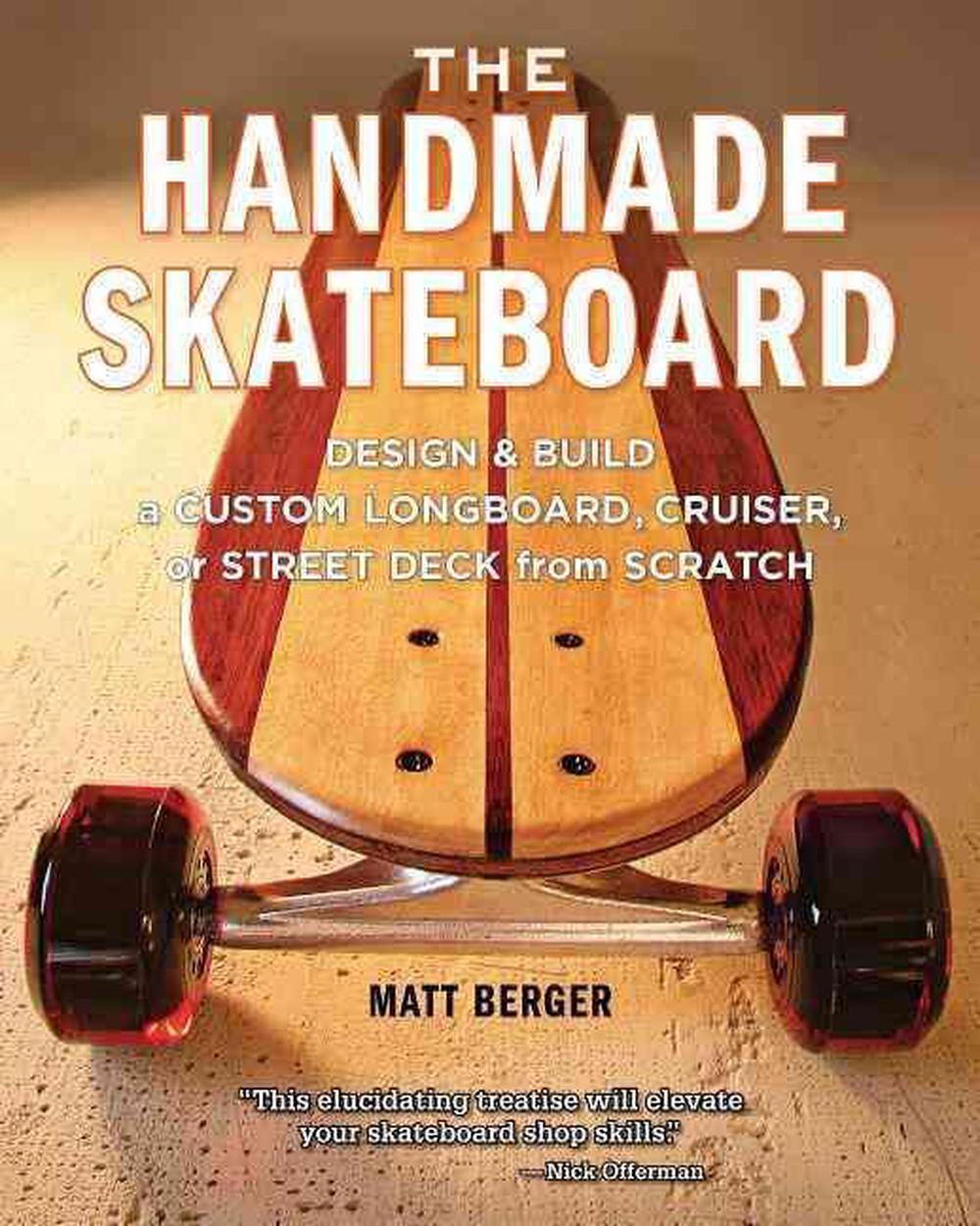 The Handmade Skateboard How to Design and Build a Custom Longboard