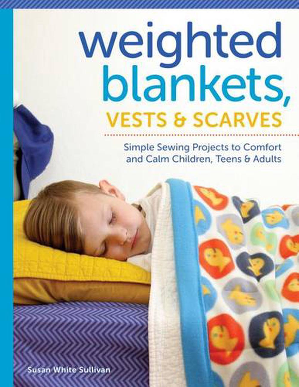 Weighted Blankets, Vests, and Scarves: Simple Sewing Projects to