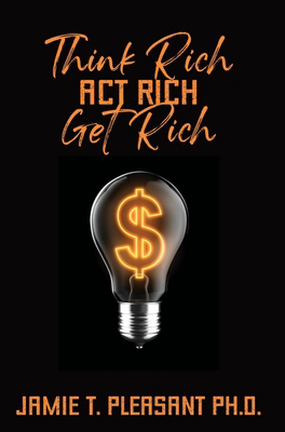 Think Rich Act Rich Get Rich, 9781940698359