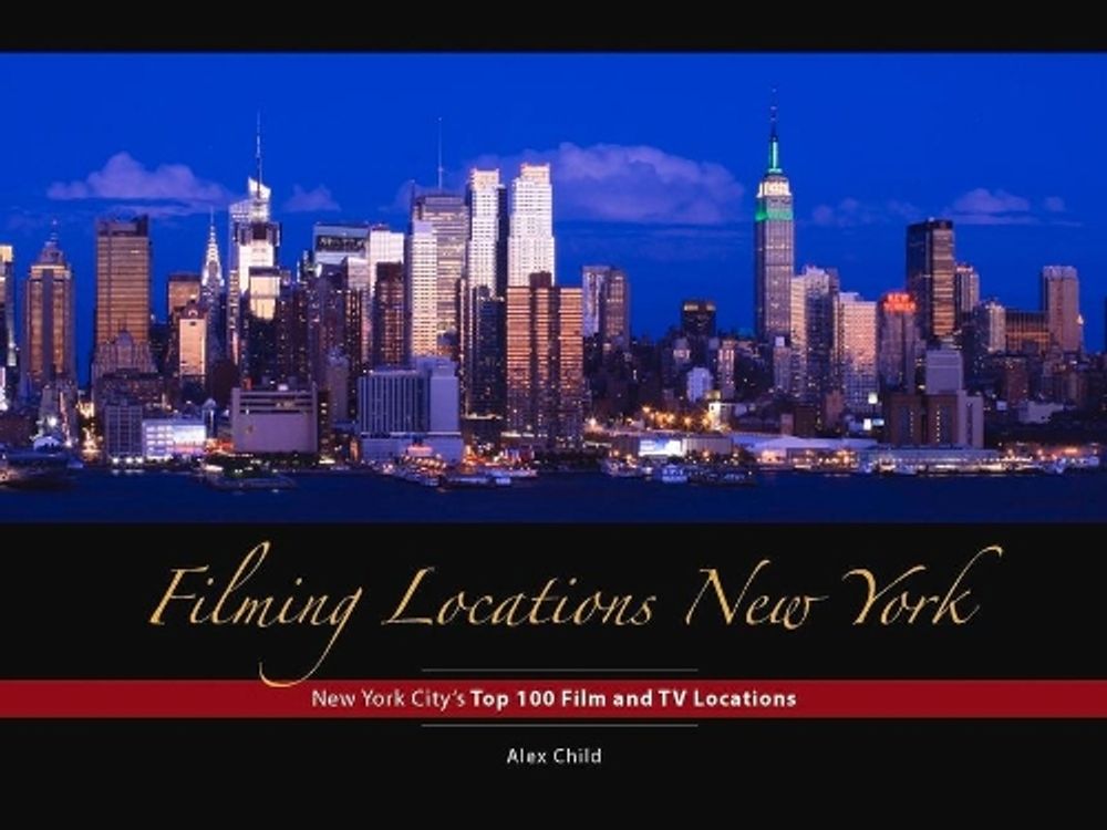 Filming Locations New York: 200 Iconic Scenes to Visit by Alex Child - ISBN: 9781940842233