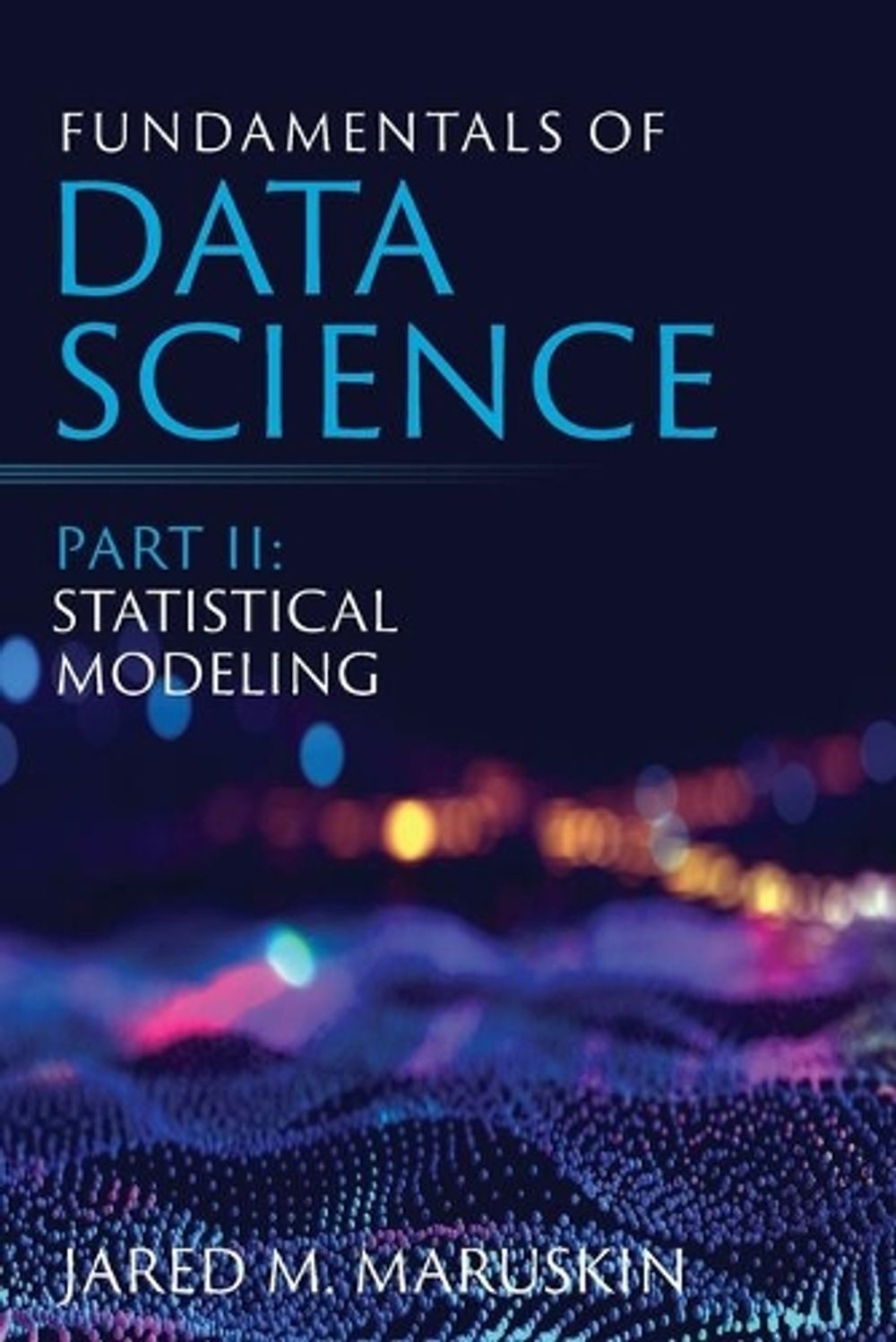 Fundamentals of Data Science Part II by Jared M. Maruskin - ISBN: 9781941043127
