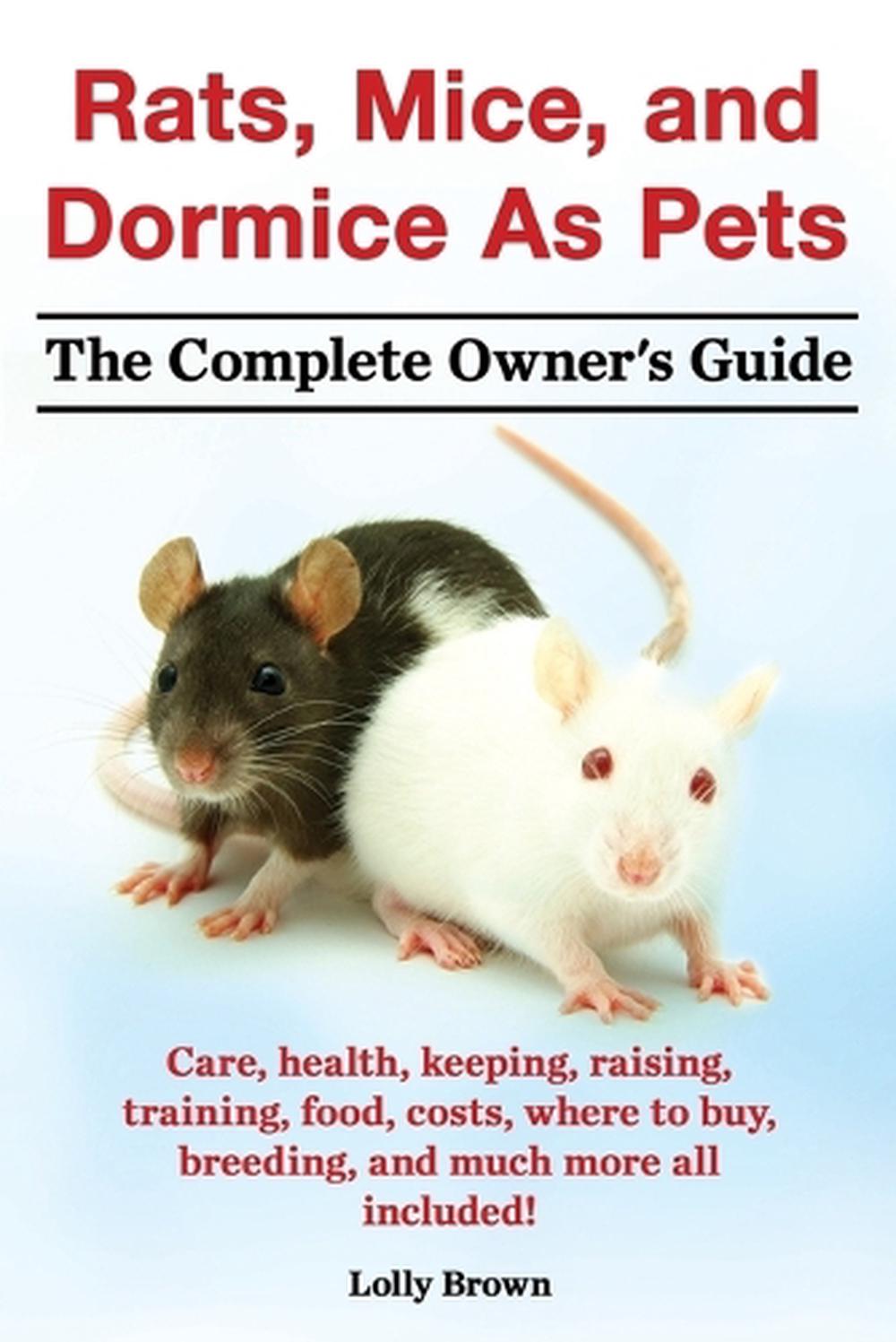 Rats, Mice, and Dormice as Pets. Care, Health, Keeping, Raising, Training, Food, Costs, Where to Buy, Breeding, and Much More All Included! the Comple, 9781941070079