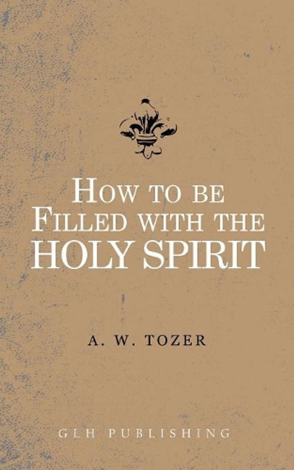 How to be filled with the Holy Spirit by A.W. Tozer, Paperback ...