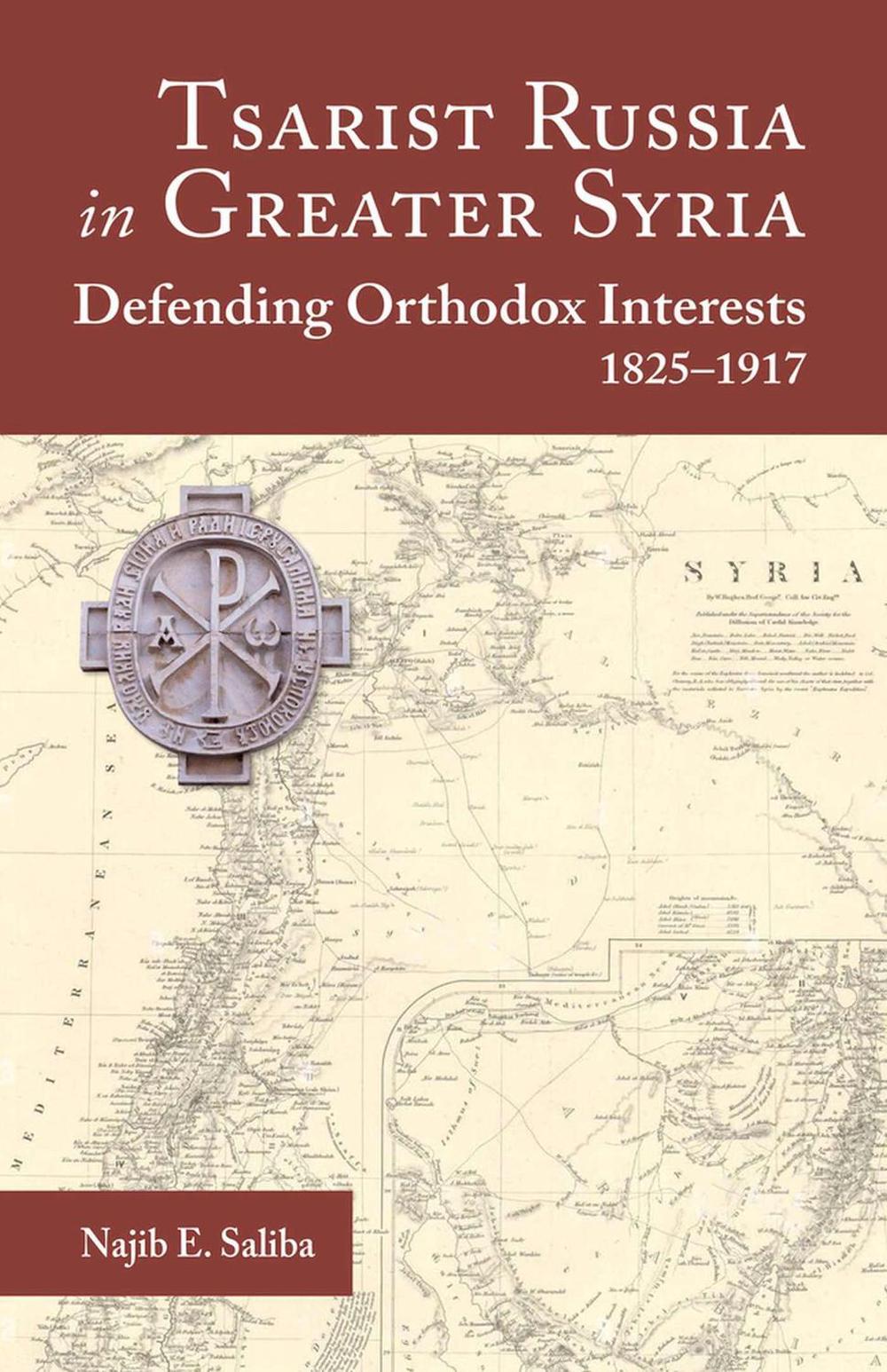 Tsarist Russia in Greater Syria: Defending Orthodox Interests 1825 - 1917, 9781942699590