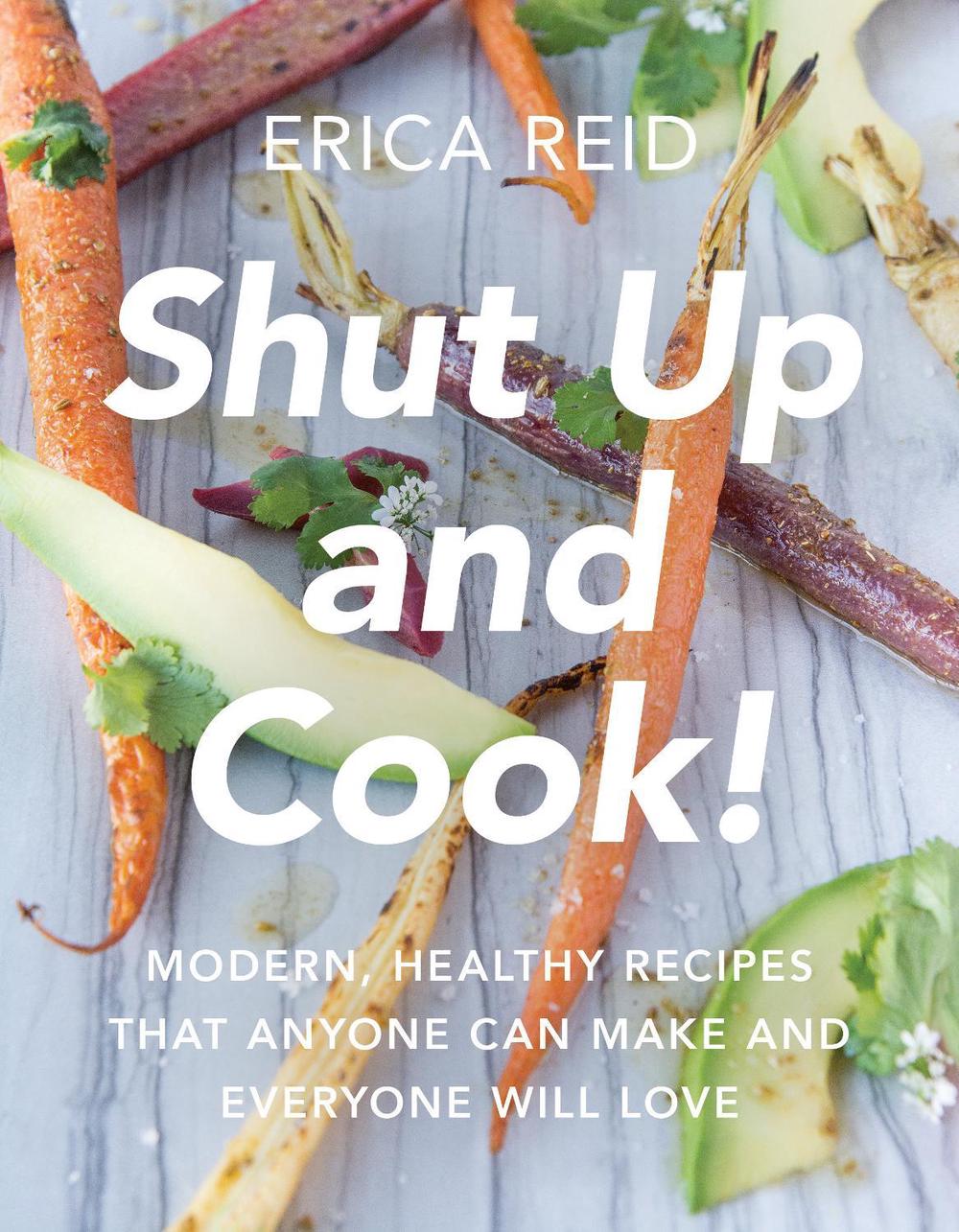 Shut Up and Cook! by Erica Reid - ISBN: 9781942952503
