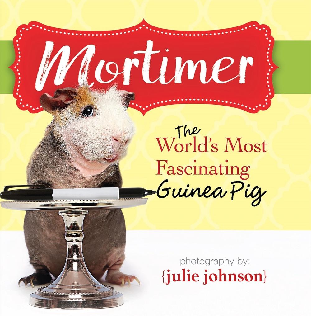 Mortimer, World's Most Fascinating Guinea Pig, 9781944833350