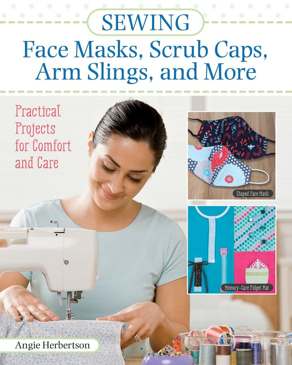 Sewing Face Masks, Scrub Caps, Arm Slings, and More by Angie Herbertson - ISBN: 9781947163669