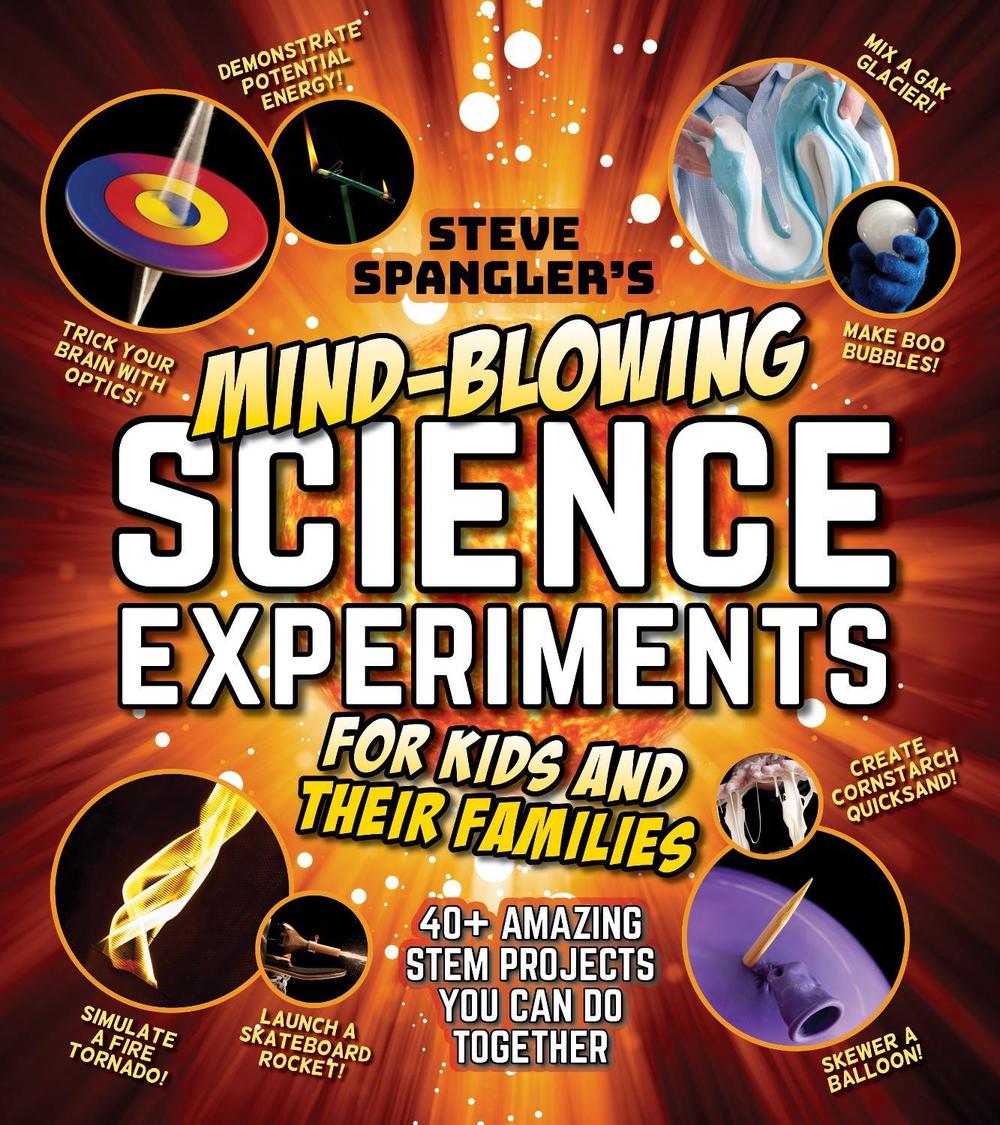 Steve Spangler's Mind-Blowing Science Experiments for Kids and Their Families by Steve Spangler - ISBN: 9781948174947