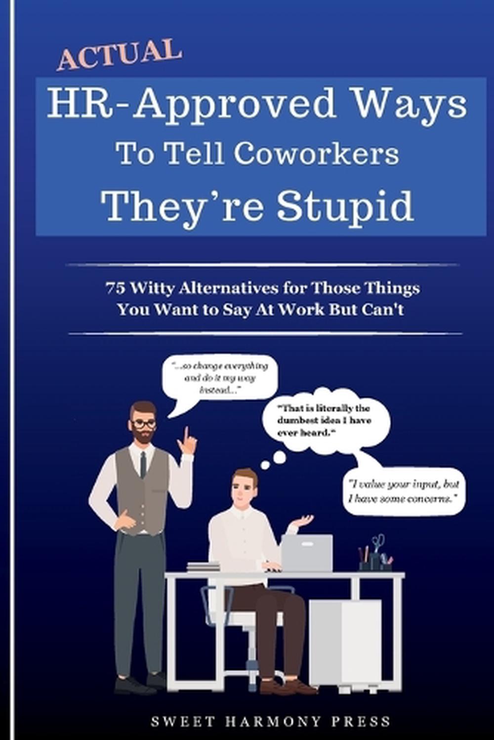 Actual HR-Approved Ways to Tell Coworkers They're Stupid, 9781948713467