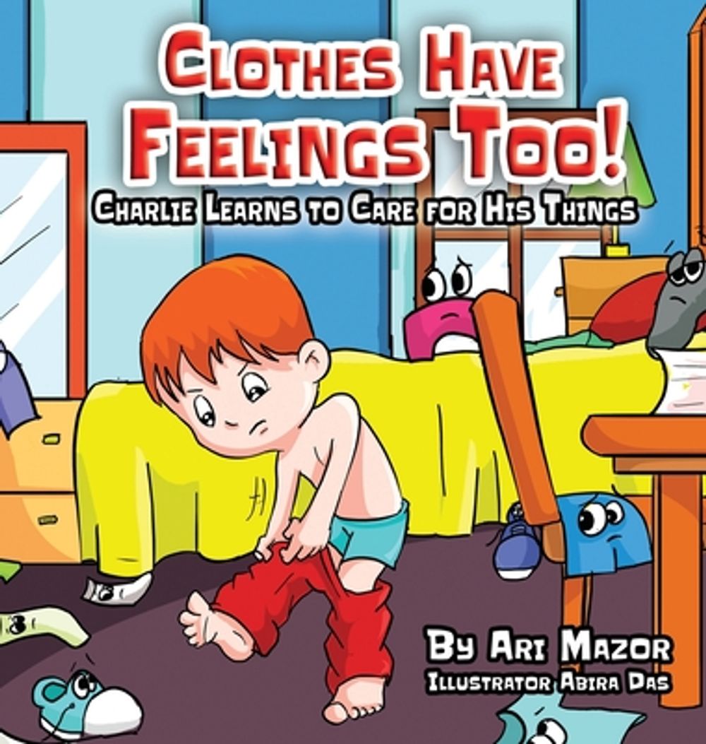 Clothes Have Feelings Too! Charlie Learns to Care for His Things by Ari Mazor - ISBN: 9781950170364