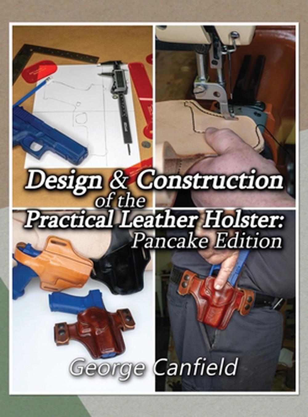 Design and Construction of the Practical Leather Holster by George Canfield - ISBN: 9781950541201