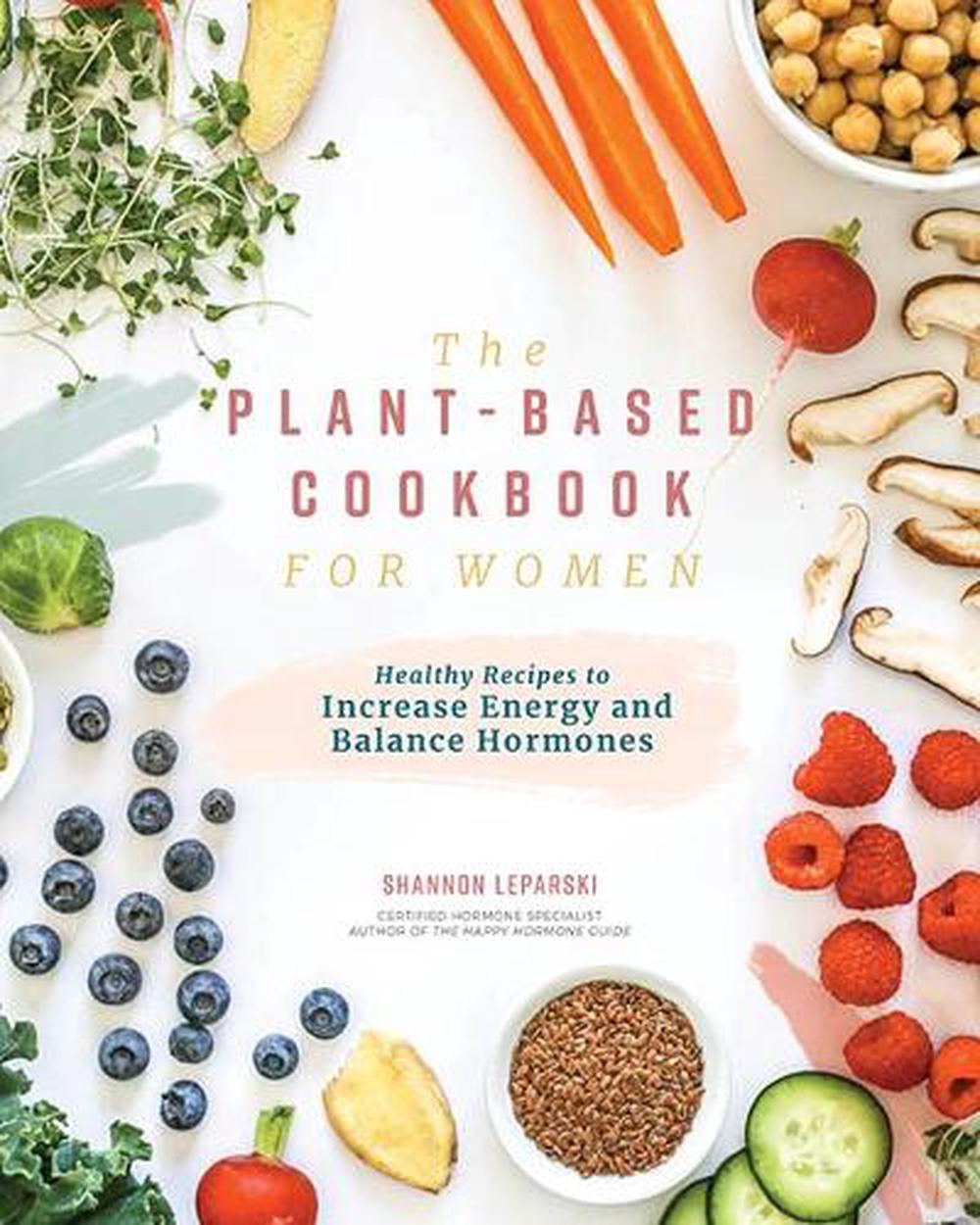 The Plant-based Cookbook for Women by Shannon Leparski - ISBN: 9781950968183